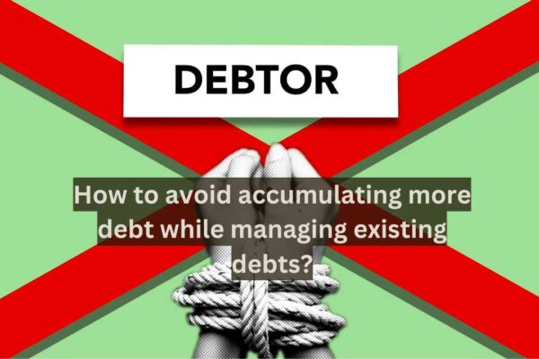 How to avoid accumulating more debt while managing existing debts?