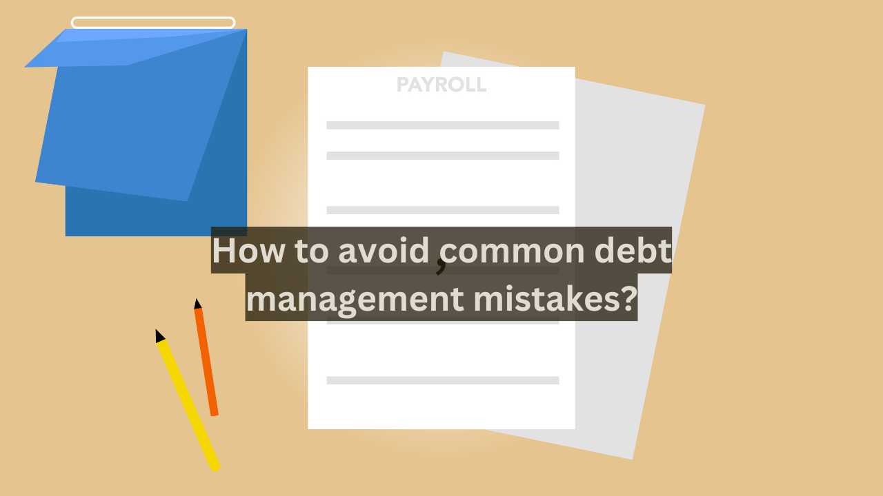 How to avoid common debt management mistakes?