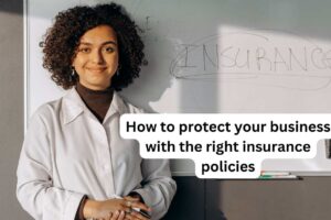 How to protect your business with the right insurance policies