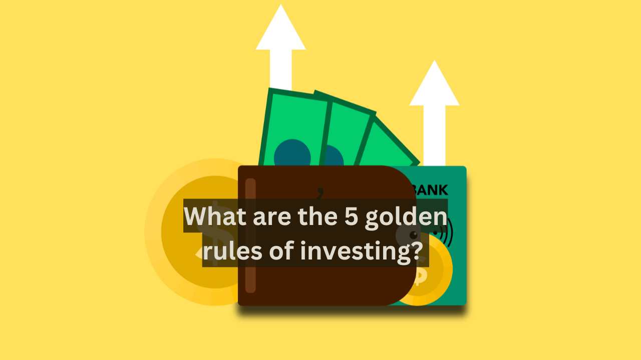 What are the 5 golden rules of investing