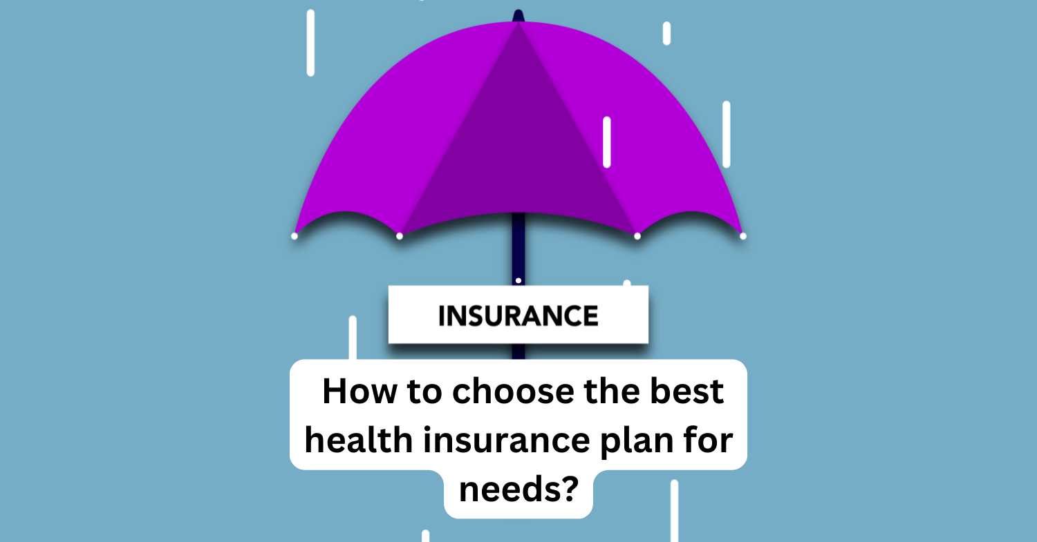 How to choose the best health insurance plan for needs